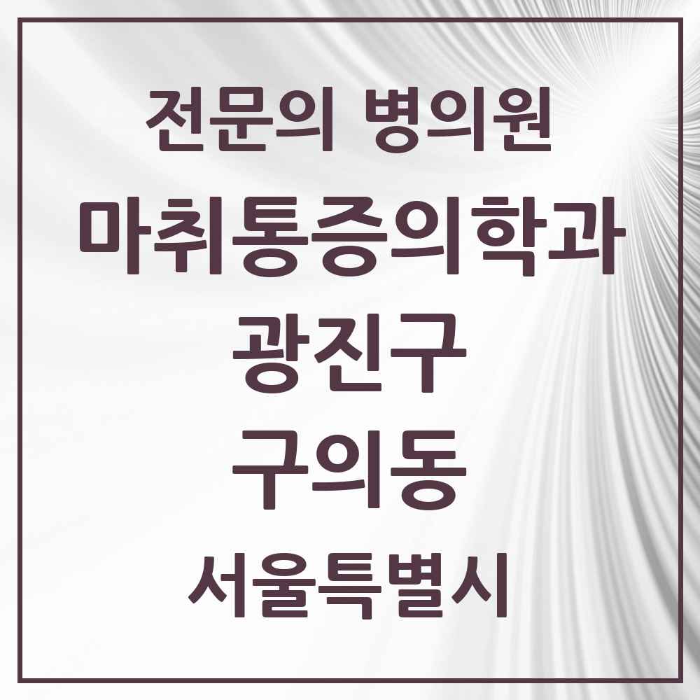 2025 서울특별시 광진구 구의동 마취통증의학과 전문의 의원·병원 목록 5곳