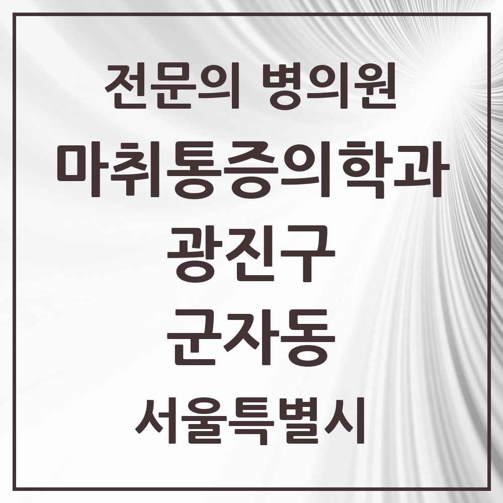2025 서울특별시 광진구 군자동 마취통증의학과 전문의 의원·병원 목록 3곳