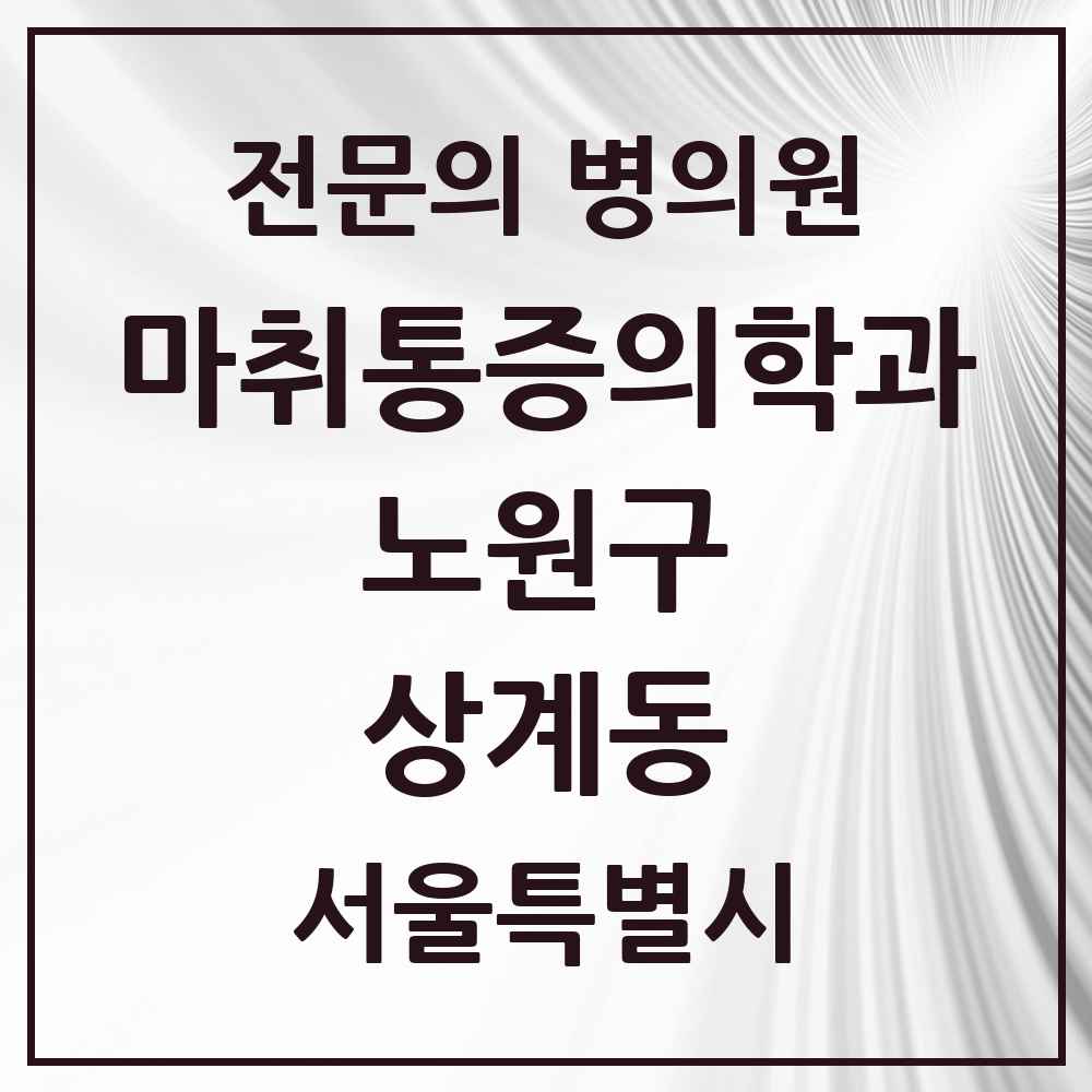 2025 서울특별시 노원구 상계동 마취통증의학과 전문의 의원·병원 목록 18곳