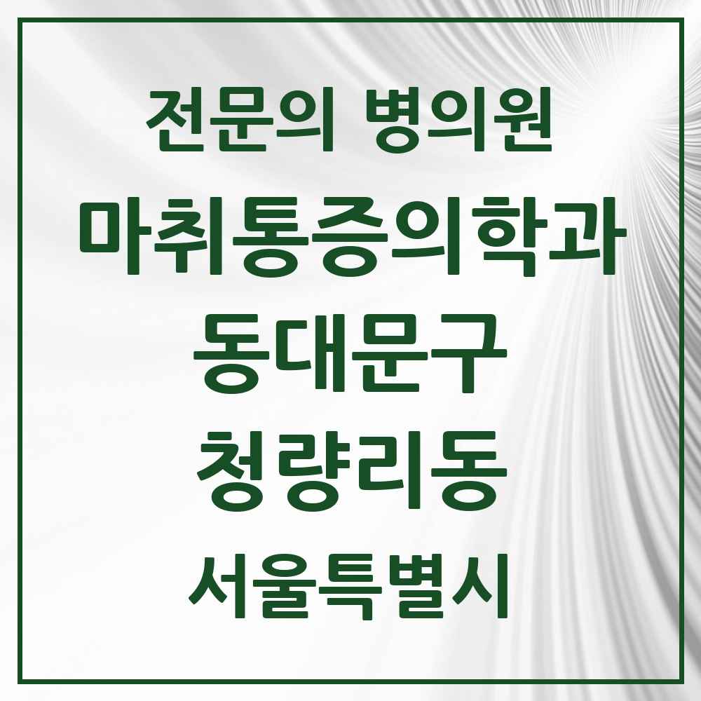 2025 서울특별시 동대문구 청량리동 마취통증의학과 전문의 의원·병원 목록 2곳