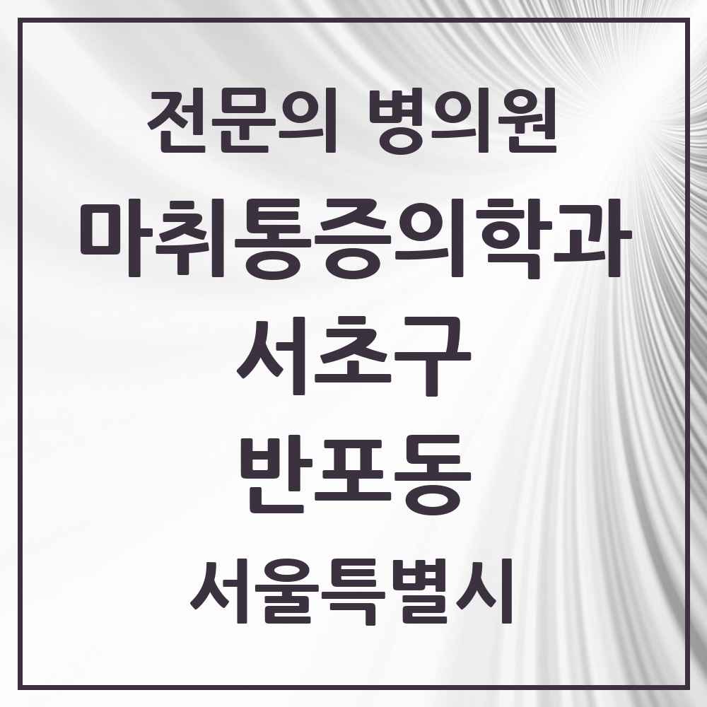 2025 서울특별시 서초구 반포동 마취통증의학과 전문의 의원·병원 목록 6곳