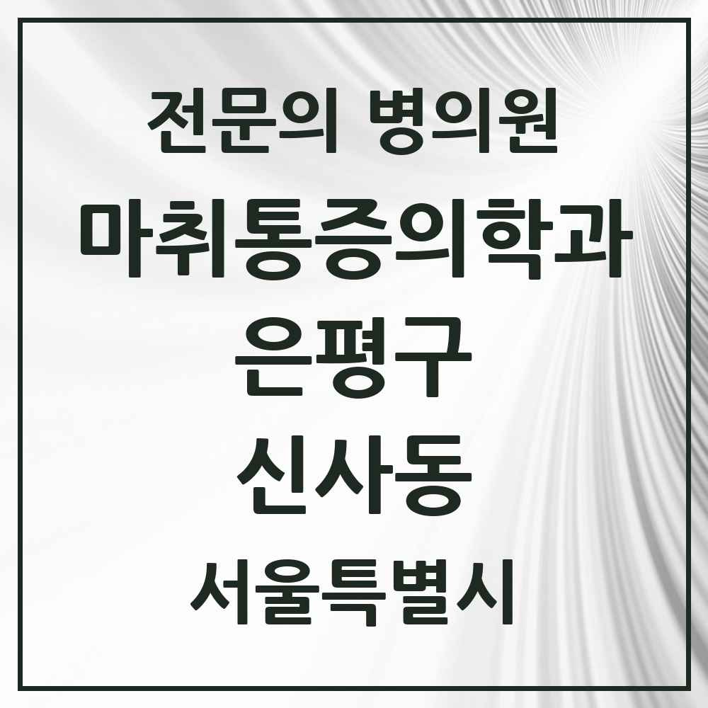 2025 서울특별시 은평구 신사동 마취통증의학과 전문의 의원·병원 목록 2곳