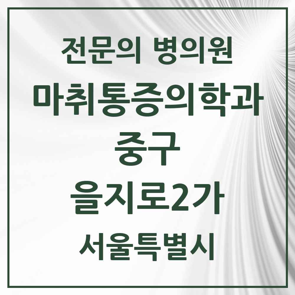 2025 서울특별시 중구 을지로2가 마취통증의학과 전문의 의원·병원 목록 2곳