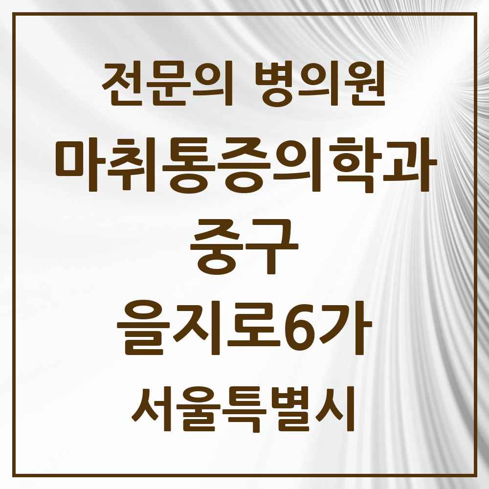 2025 서울특별시 중구 을지로6가 마취통증의학과 전문의 의원·병원 목록 2곳