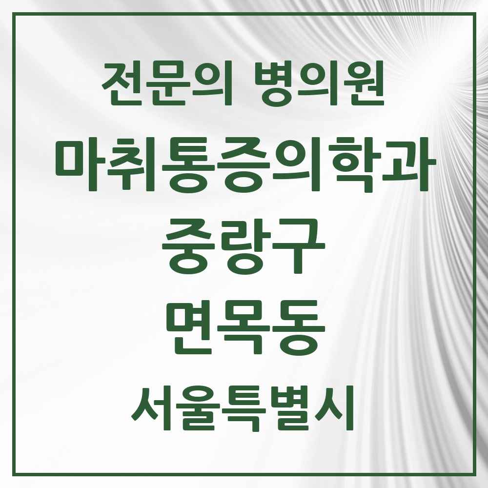 2025 서울특별시 중랑구 면목동 마취통증의학과 전문의 의원·병원 목록 12곳