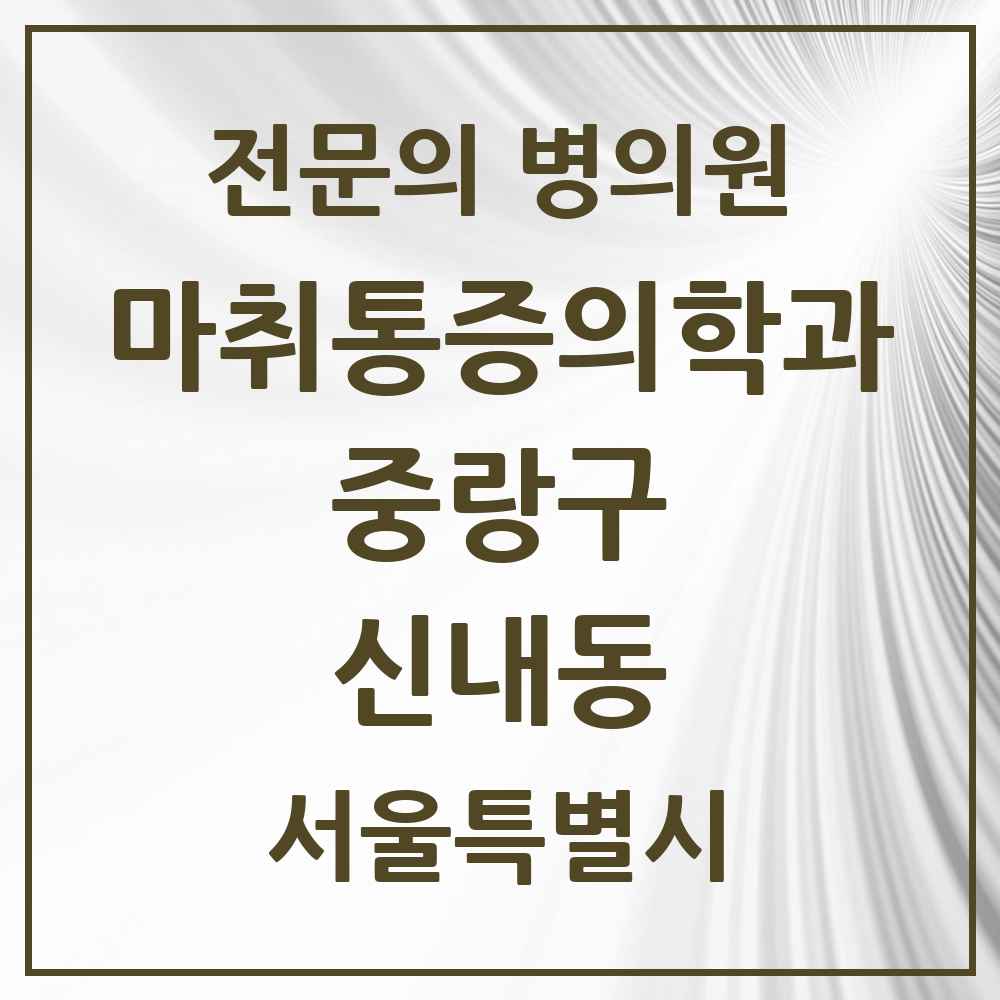 2025 서울특별시 중랑구 신내동 마취통증의학과 전문의 의원·병원 목록 3곳