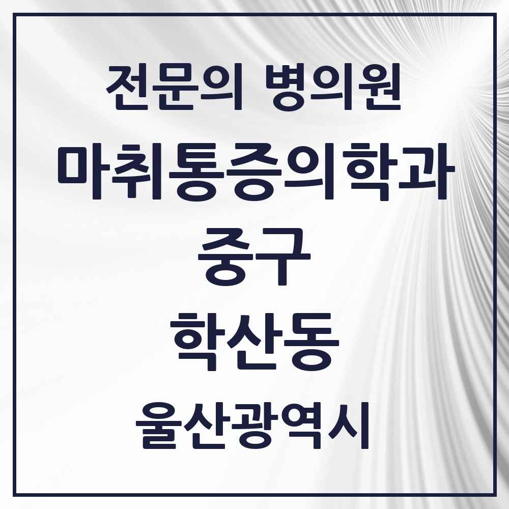 2025 울산광역시 중구 학산동 마취통증의학과 전문의 의원·병원 목록 1곳