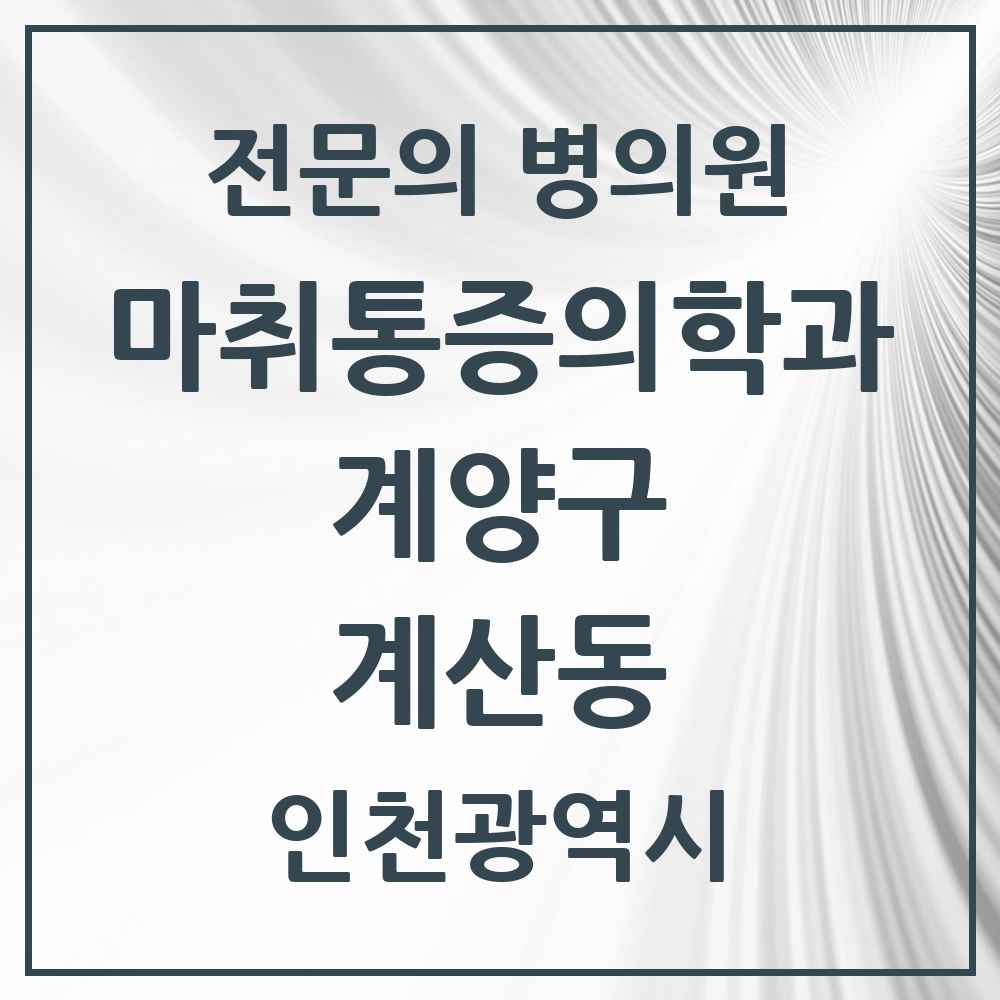 2025 인천광역시 계양구 계산동 마취통증의학과 전문의 의원·병원 목록 9곳