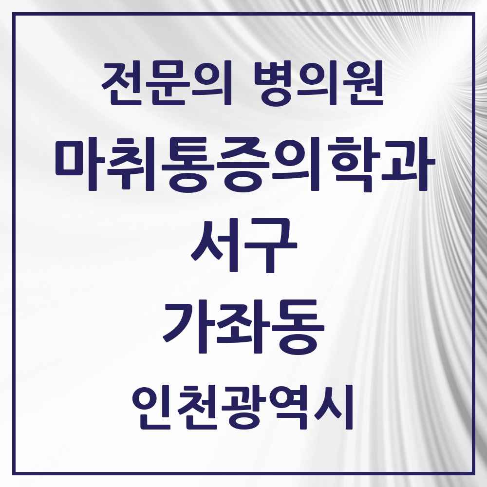 2025 인천광역시 서구 가좌동 마취통증의학과 전문의 의원·병원 목록 3곳