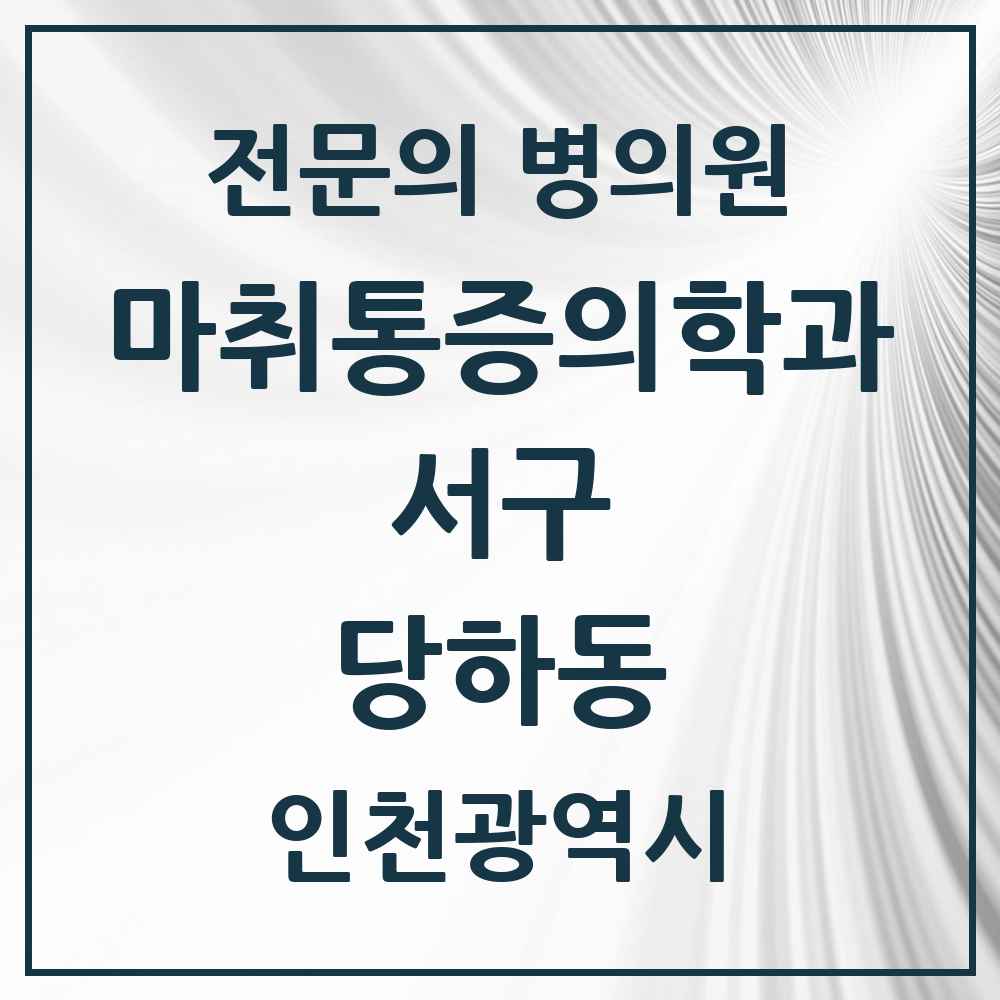 2025 인천광역시 서구 당하동 마취통증의학과 전문의 의원·병원 목록 2곳