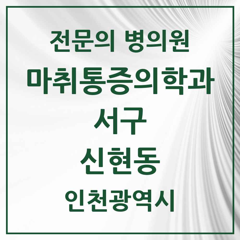 2025 인천광역시 서구 신현동 마취통증의학과 전문의 의원·병원 목록 2곳