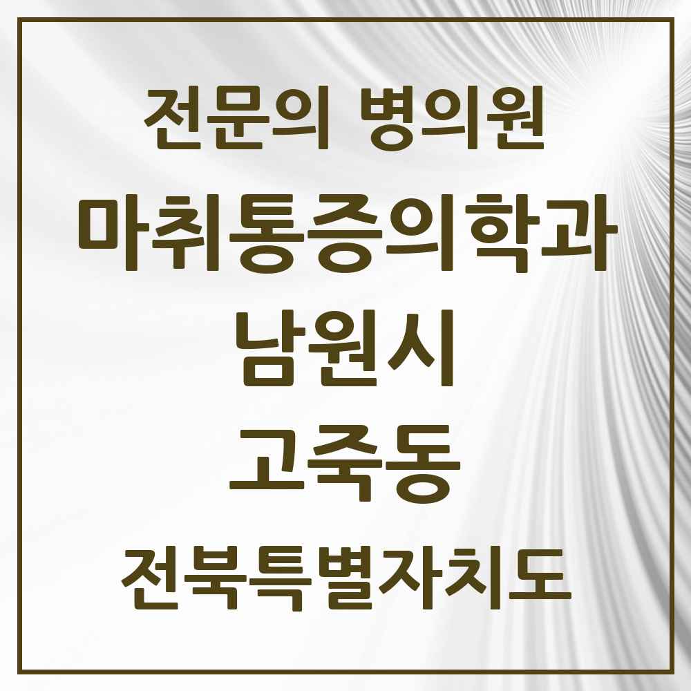 2025 전북특별자치도 남원시 고죽동 마취통증의학과 전문의 의원·병원 목록 1곳