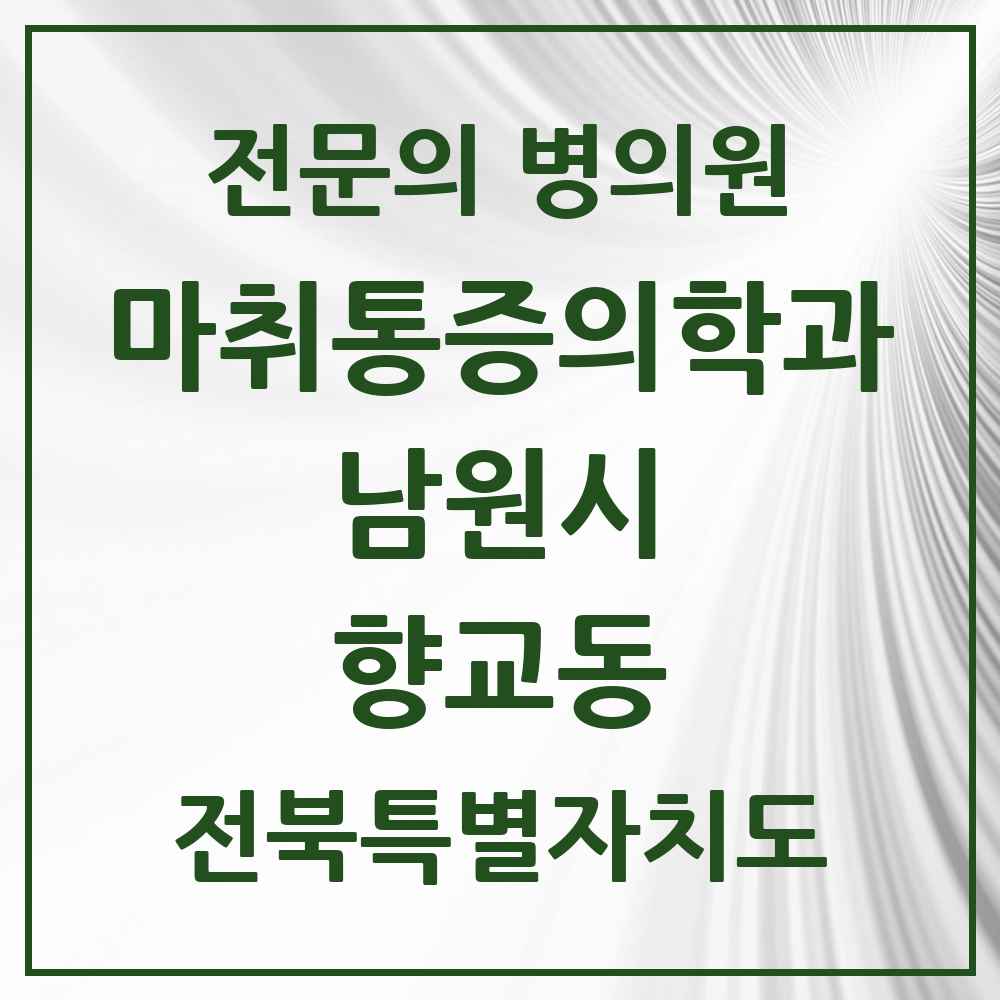 2025 전북특별자치도 남원시 향교동 마취통증의학과 전문의 의원·병원 목록 1곳
