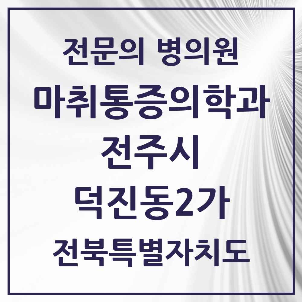 2025 전북특별자치도 전주시 덕진동2가 마취통증의학과 전문의 의원·병원 목록 2곳