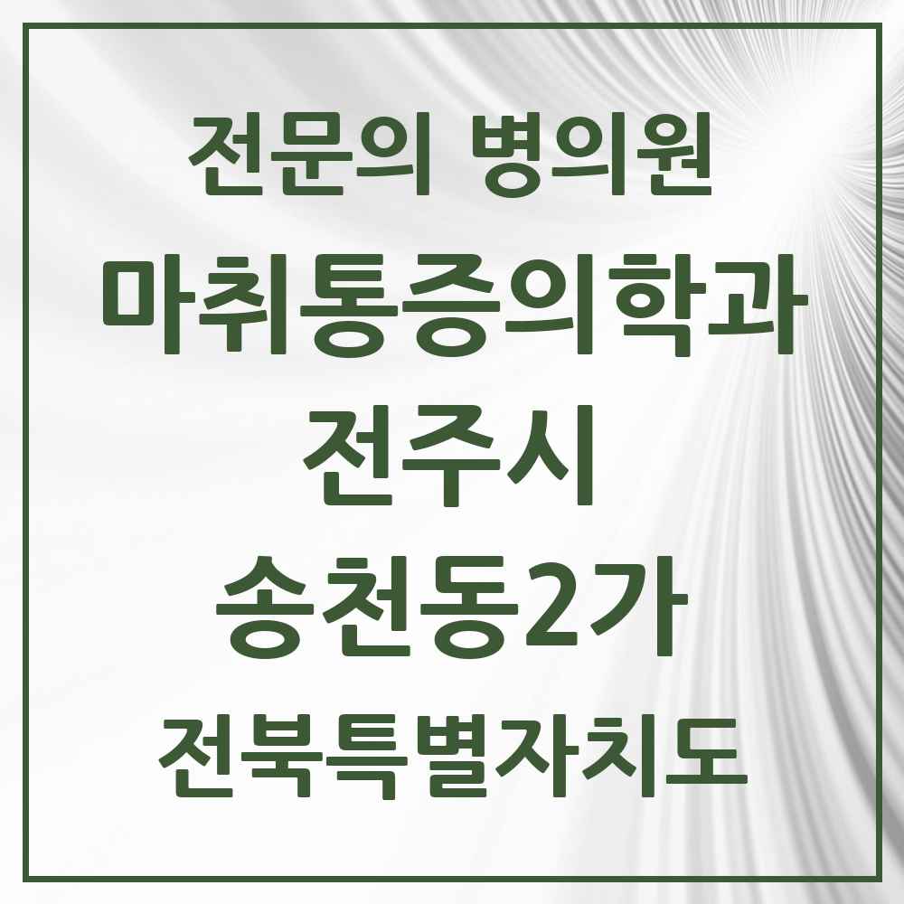 2025 전북특별자치도 전주시 송천동2가 마취통증의학과 전문의 의원·병원 목록 5곳