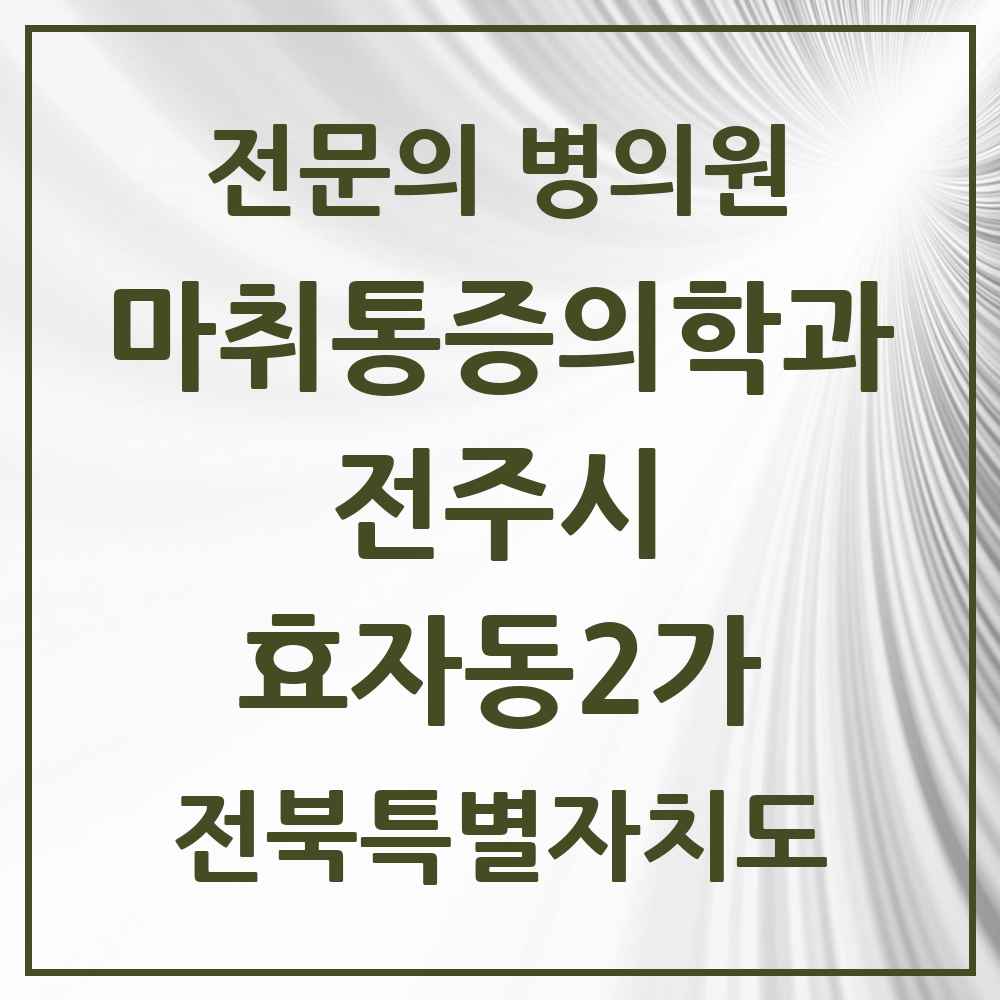 2025 전북특별자치도 전주시 효자동2가 마취통증의학과 전문의 의원·병원 목록 8곳