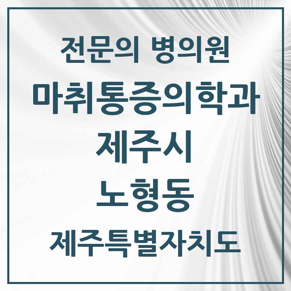 2025 제주특별자치도 제주시 노형동 마취통증의학과 전문의 의원·병원 목록 6곳