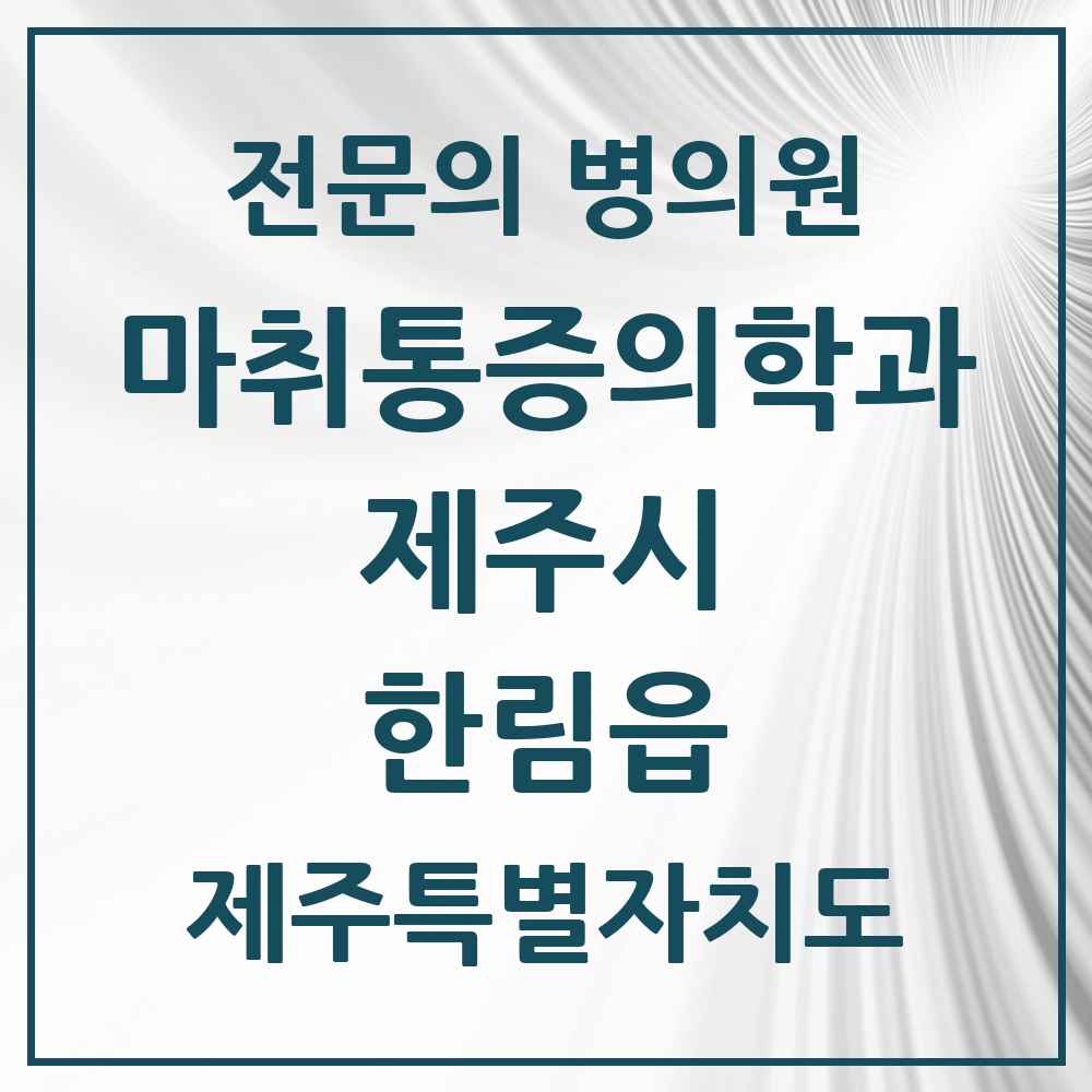 2025 제주특별자치도 제주시 한림읍 마취통증의학과 전문의 의원·병원 목록 1곳