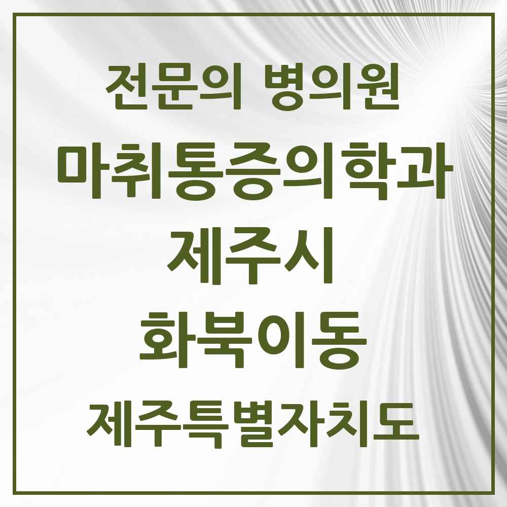 2025 제주특별자치도 제주시 화북이동 마취통증의학과 전문의 의원·병원 목록 1곳