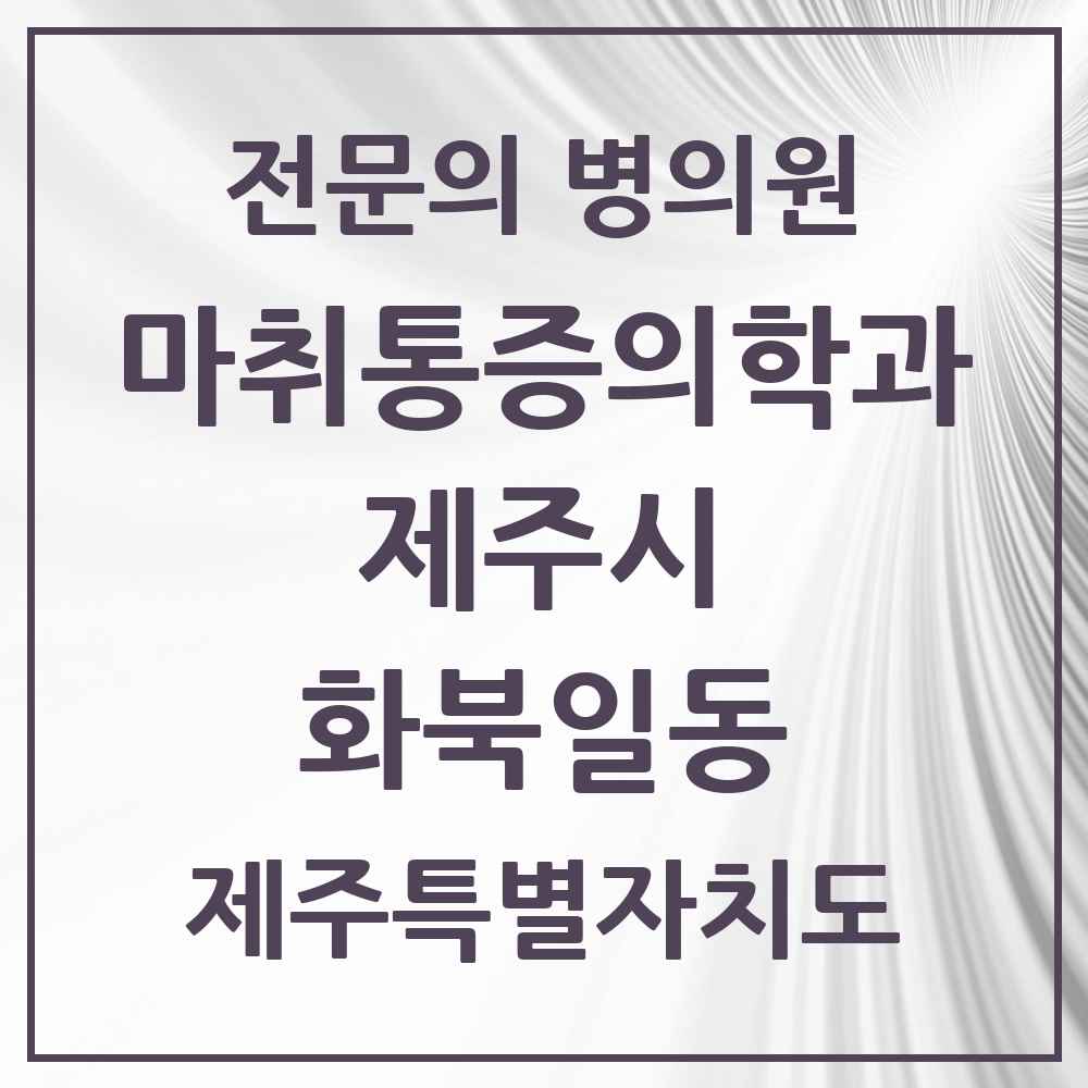 2025 제주특별자치도 제주시 화북일동 마취통증의학과 전문의 의원·병원 목록 1곳