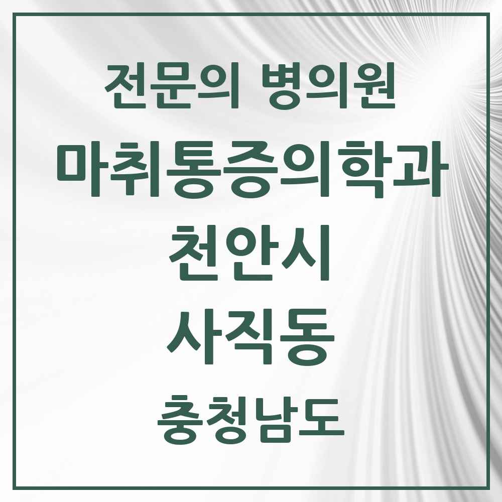2025 충청남도 천안시 사직동 마취통증의학과 전문의 의원·병원 목록 2곳