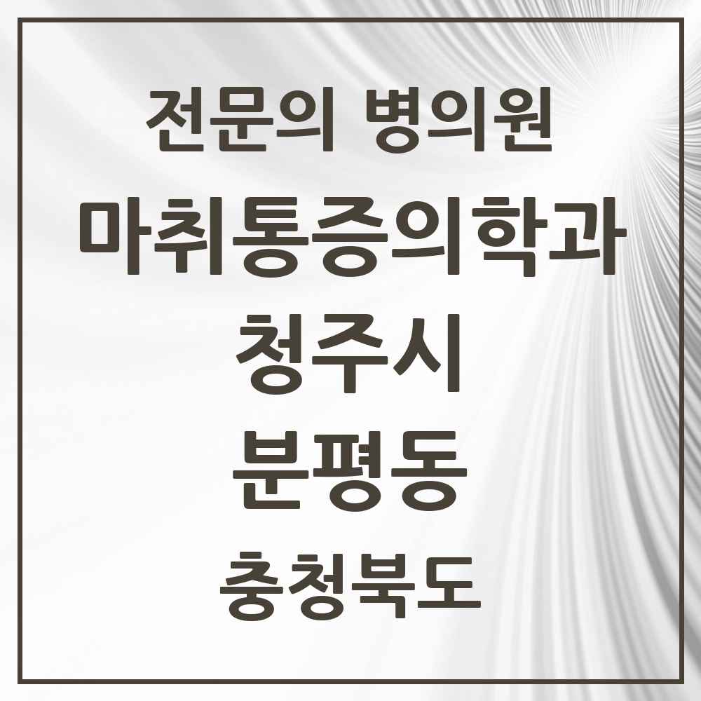 2025 충청북도 청주시 분평동 마취통증의학과 전문의 의원·병원 목록 2곳