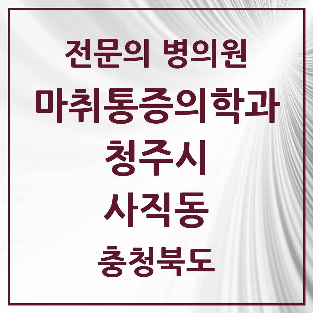 2025 충청북도 청주시 사직동 마취통증의학과 전문의 의원·병원 목록 1곳