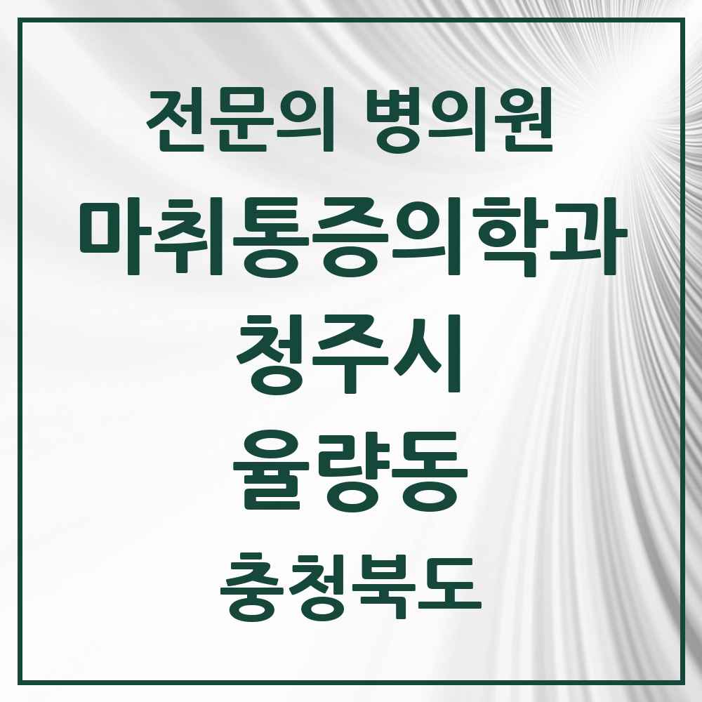 2025 충청북도 청주시 율량동 마취통증의학과 전문의 의원·병원 목록 1곳