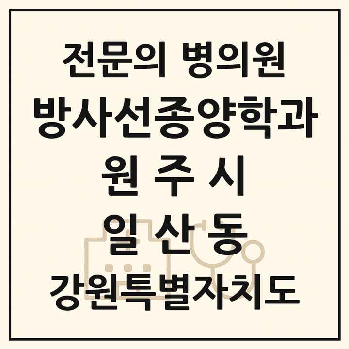 2026 강원특별자치도 원주시 일산동 방사선종양학과 전문의 의원·병원 목록 1곳