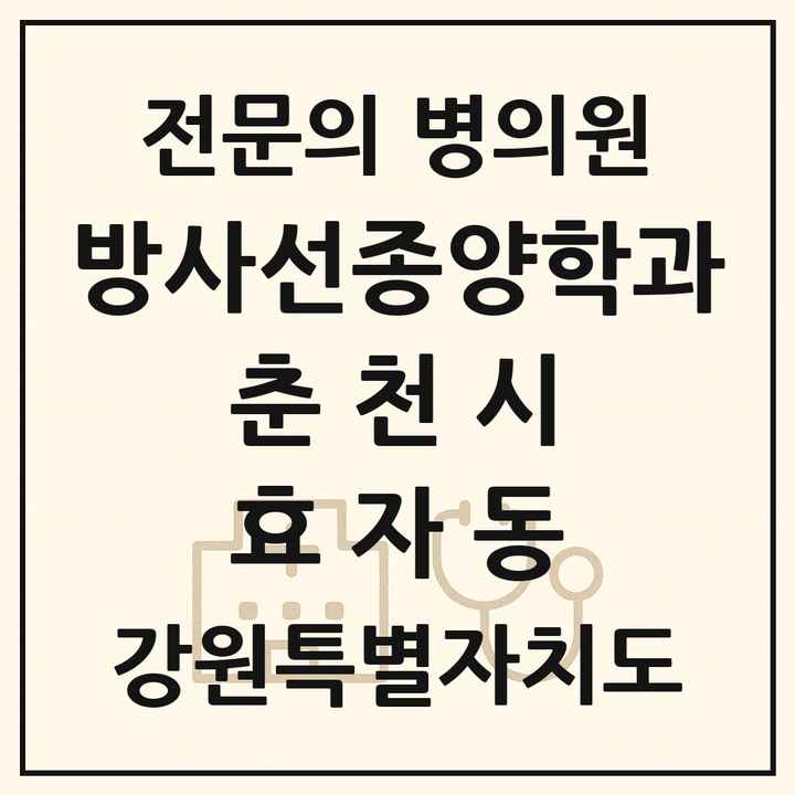 2026 강원특별자치도 춘천시 효자동 방사선종양학과 전문의 의원·병원 목록 1곳