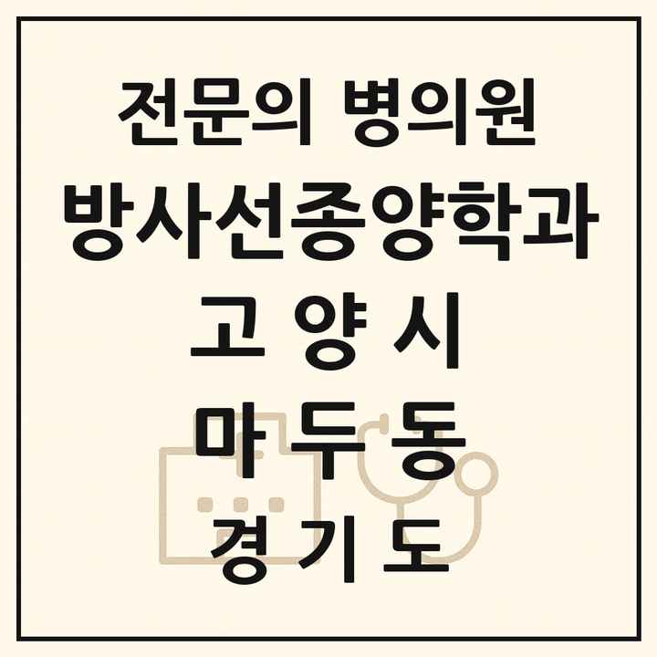 2026 경기도 고양시 마두동 방사선종양학과 전문의 의원·병원 목록 1곳