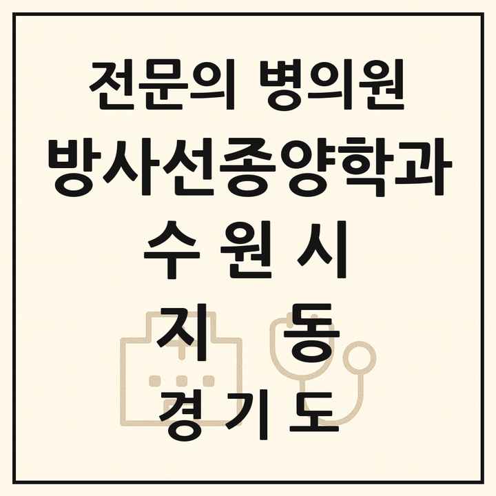 2026 경기도 수원시 지동 방사선종양학과 전문의 의원·병원 목록 1곳