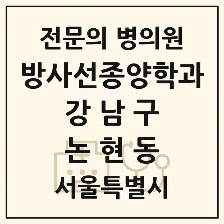 2026 서울특별시 강남구 논현동 방사선종양학과 전문의 의원·병원 목록 1곳