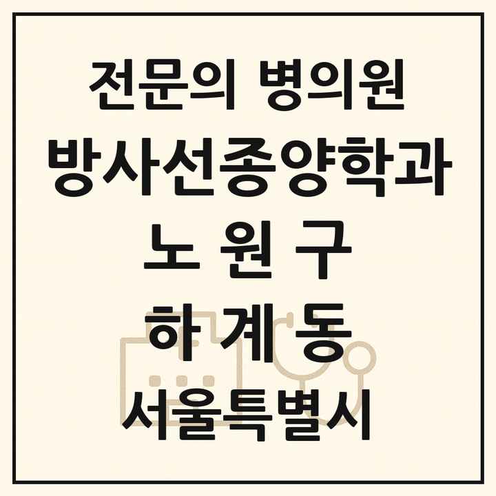 2026 서울특별시 노원구 하계동 방사선종양학과 전문의 의원·병원 목록 1곳