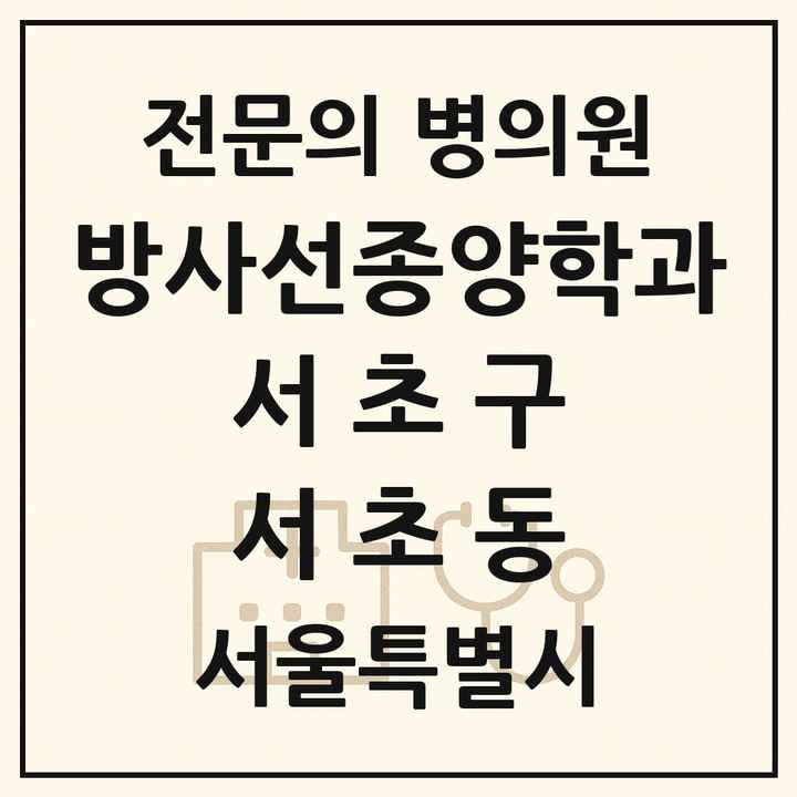 2026 서울특별시 서초구 서초동 방사선종양학과 전문의 의원·병원 목록 1곳