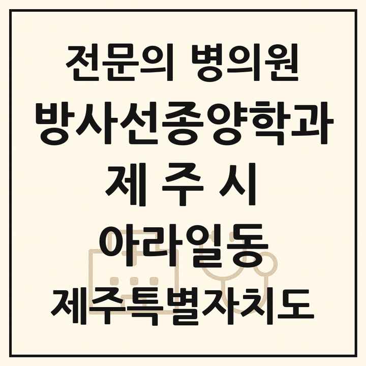 2026 제주특별자치도 제주시 아라일동 방사선종양학과 전문의 의원·병원 목록 1곳