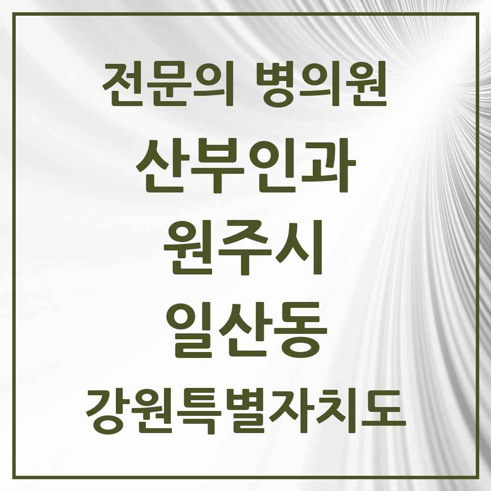 2025 강원특별자치도 원주시 일산동 산부인과 전문의 의원·병원 목록 1곳