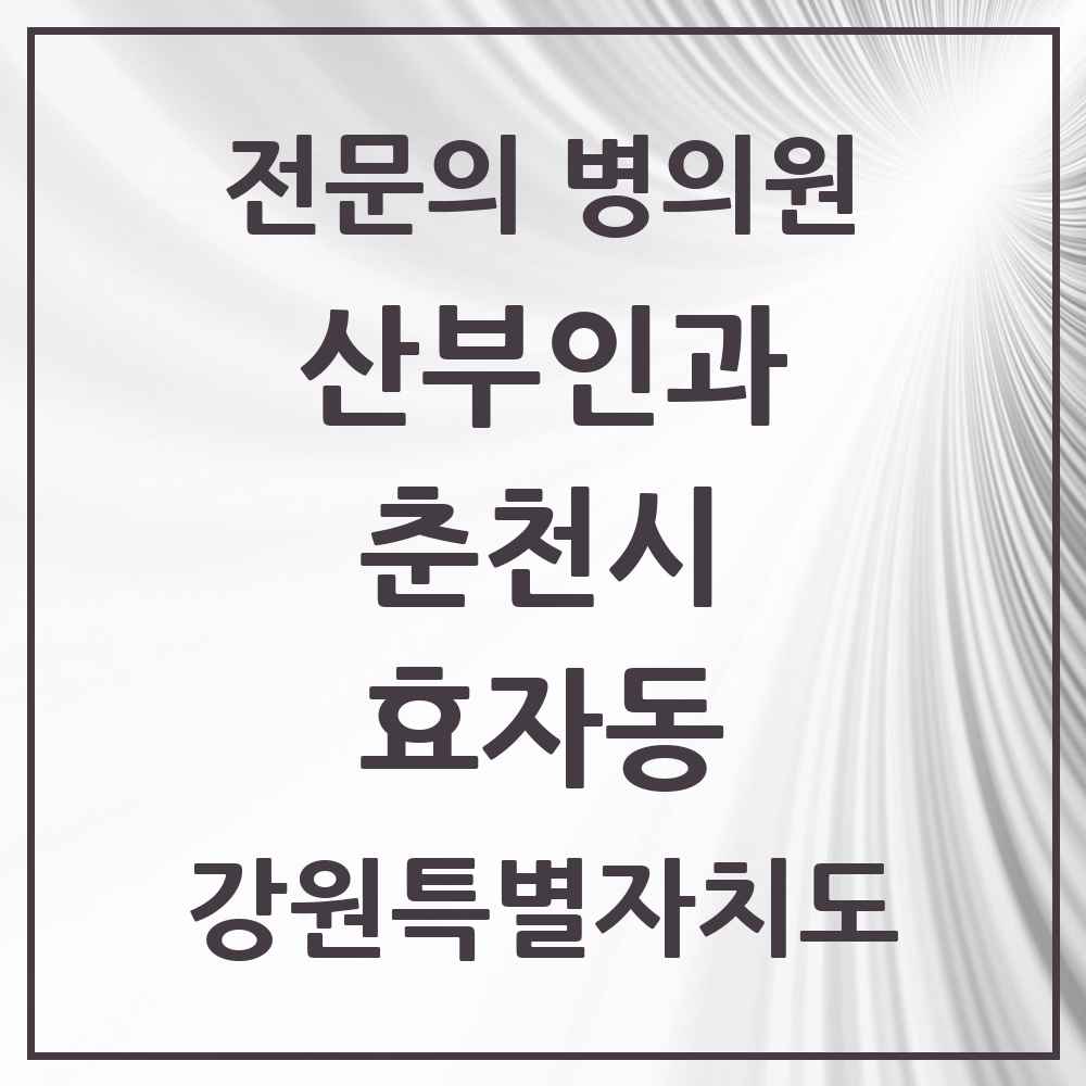 2025 강원특별자치도 춘천시 효자동 산부인과 전문의 의원·병원 목록 3곳