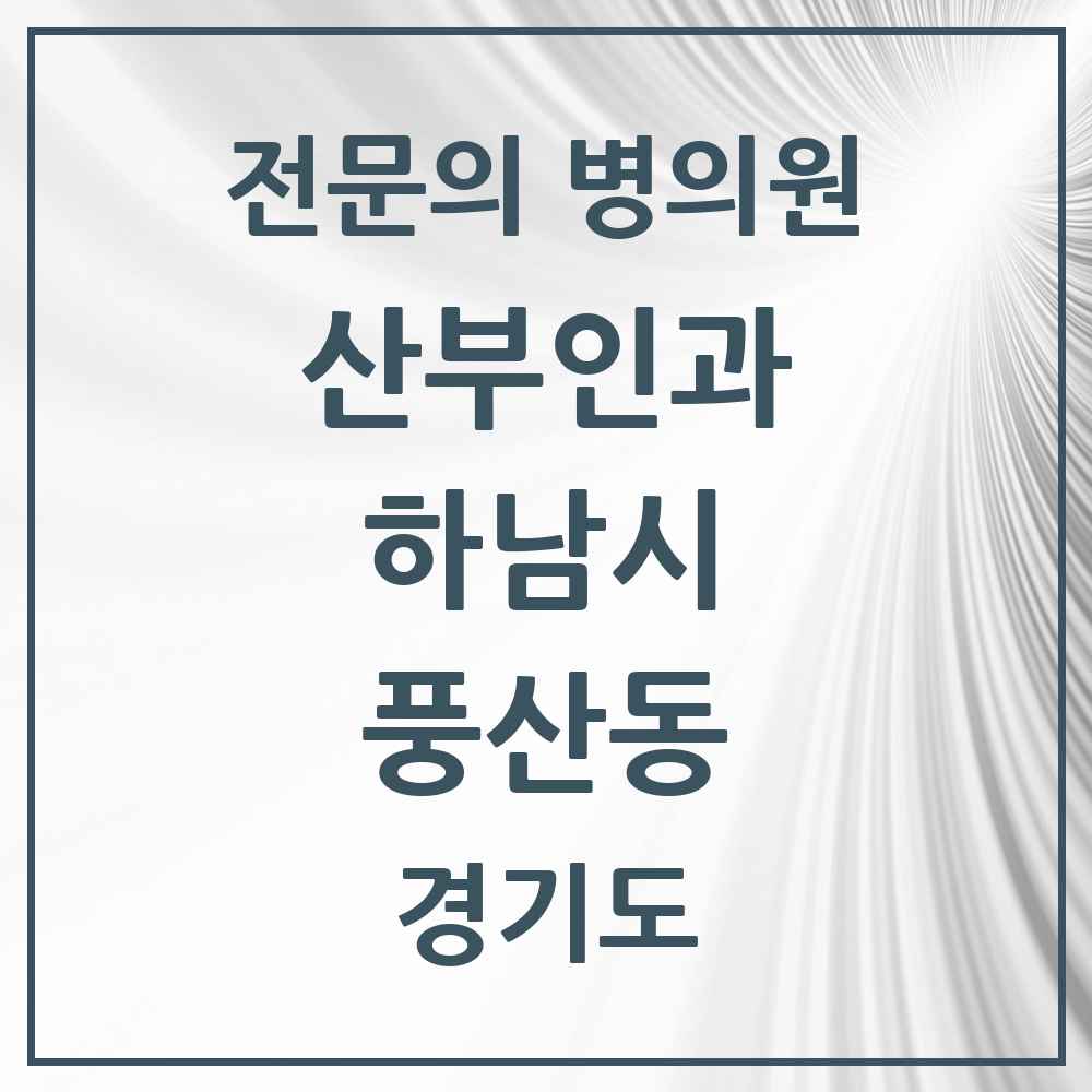 2025 경기도 하남시 풍산동 산부인과 전문의 의원·병원 목록 3곳