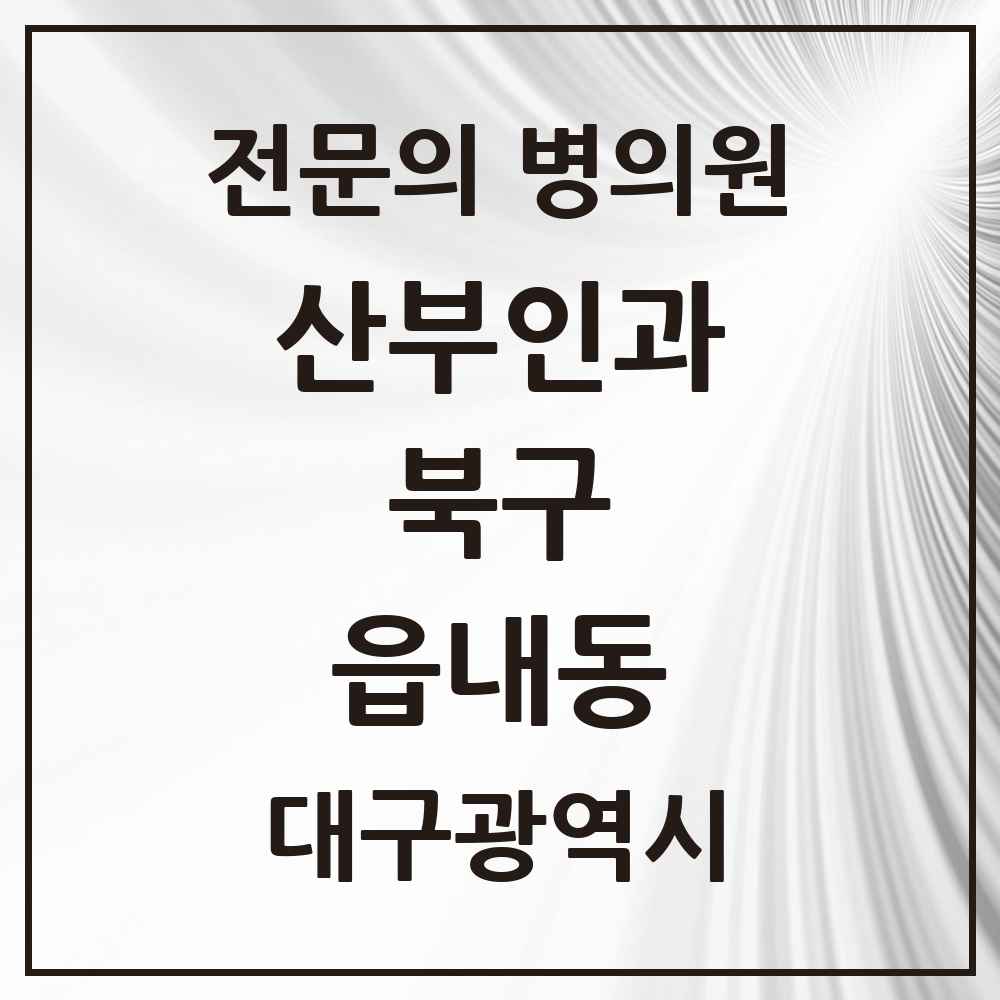 2025 대구광역시 북구 읍내동 산부인과 전문의 의원·병원 목록 2곳