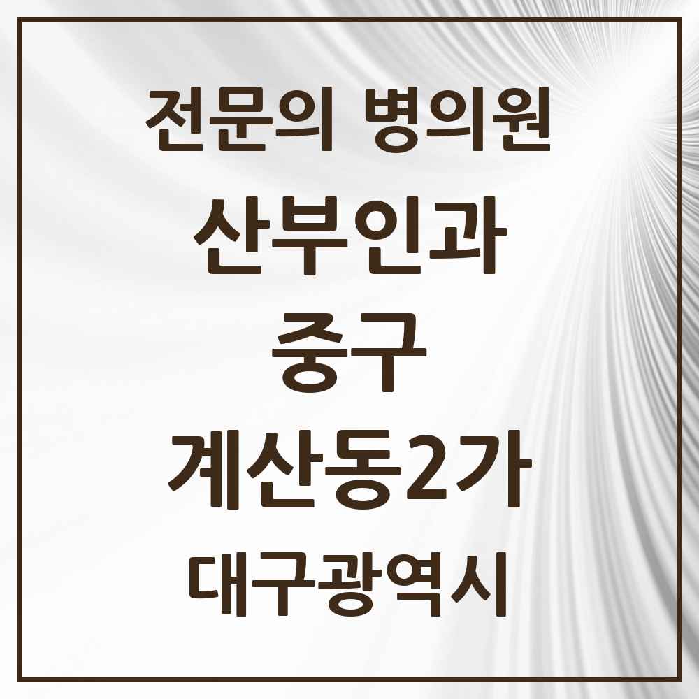 2025 대구광역시 중구 계산동2가 산부인과 전문의 의원·병원 목록 1곳