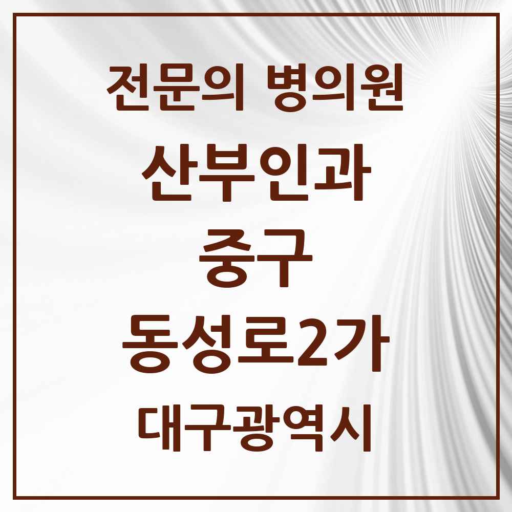 2025 대구광역시 중구 동성로2가 산부인과 전문의 의원·병원 목록 2곳