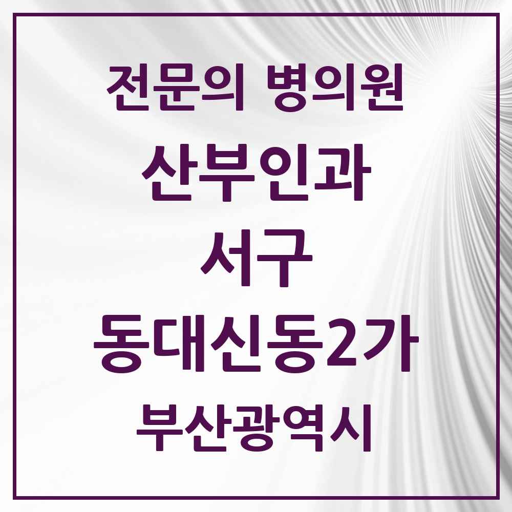 2025 부산광역시 서구 동대신동2가 산부인과 전문의 의원·병원 목록 1곳