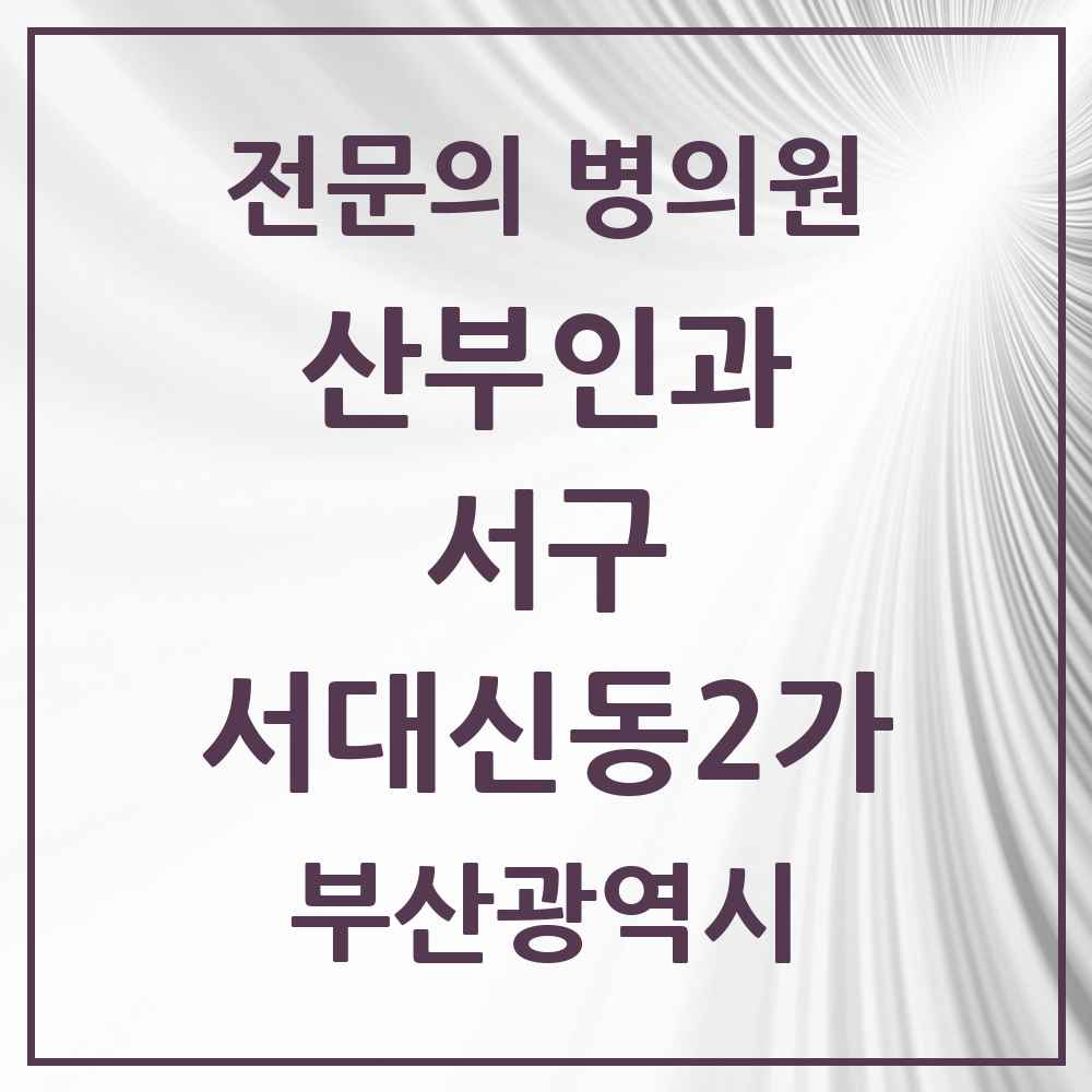2025 부산광역시 서구 서대신동2가 산부인과 전문의 의원·병원 목록 1곳