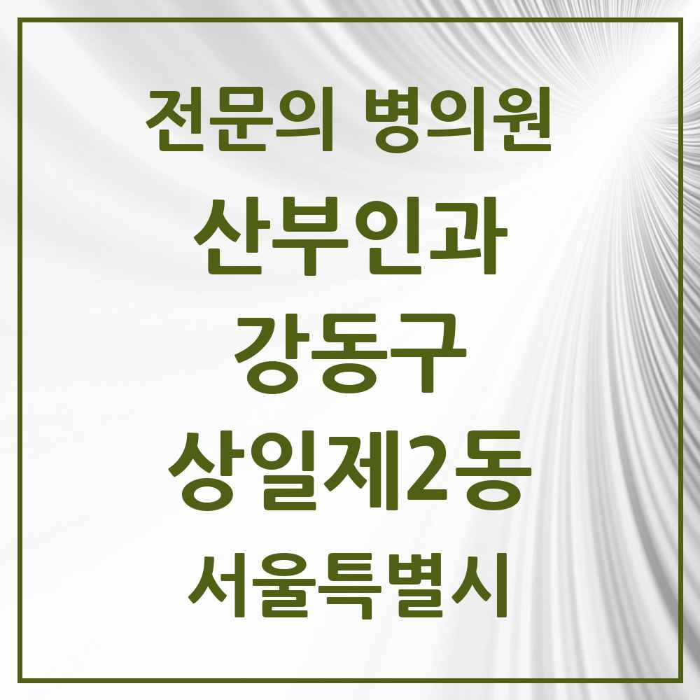 2025 서울특별시 강동구 상일제2동 산부인과 전문의 의원·병원 목록 1곳