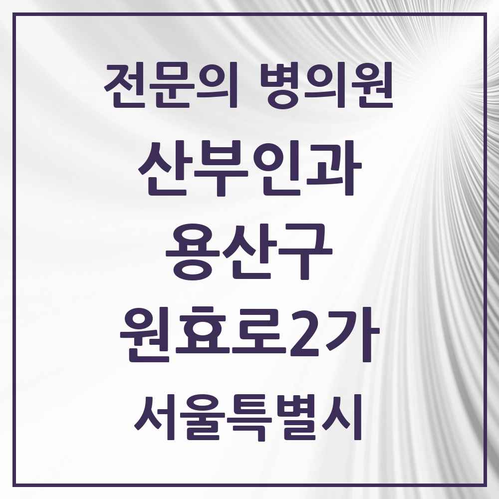 2025 서울특별시 용산구 원효로2가 산부인과 전문의 의원·병원 목록 1곳