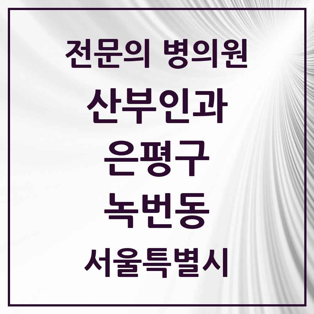 2025 서울특별시 은평구 녹번동 산부인과 전문의 의원·병원 목록 1곳