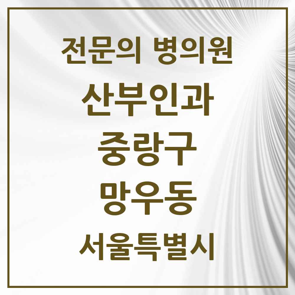 2025 서울특별시 중랑구 망우동 산부인과 전문의 의원·병원 목록 2곳