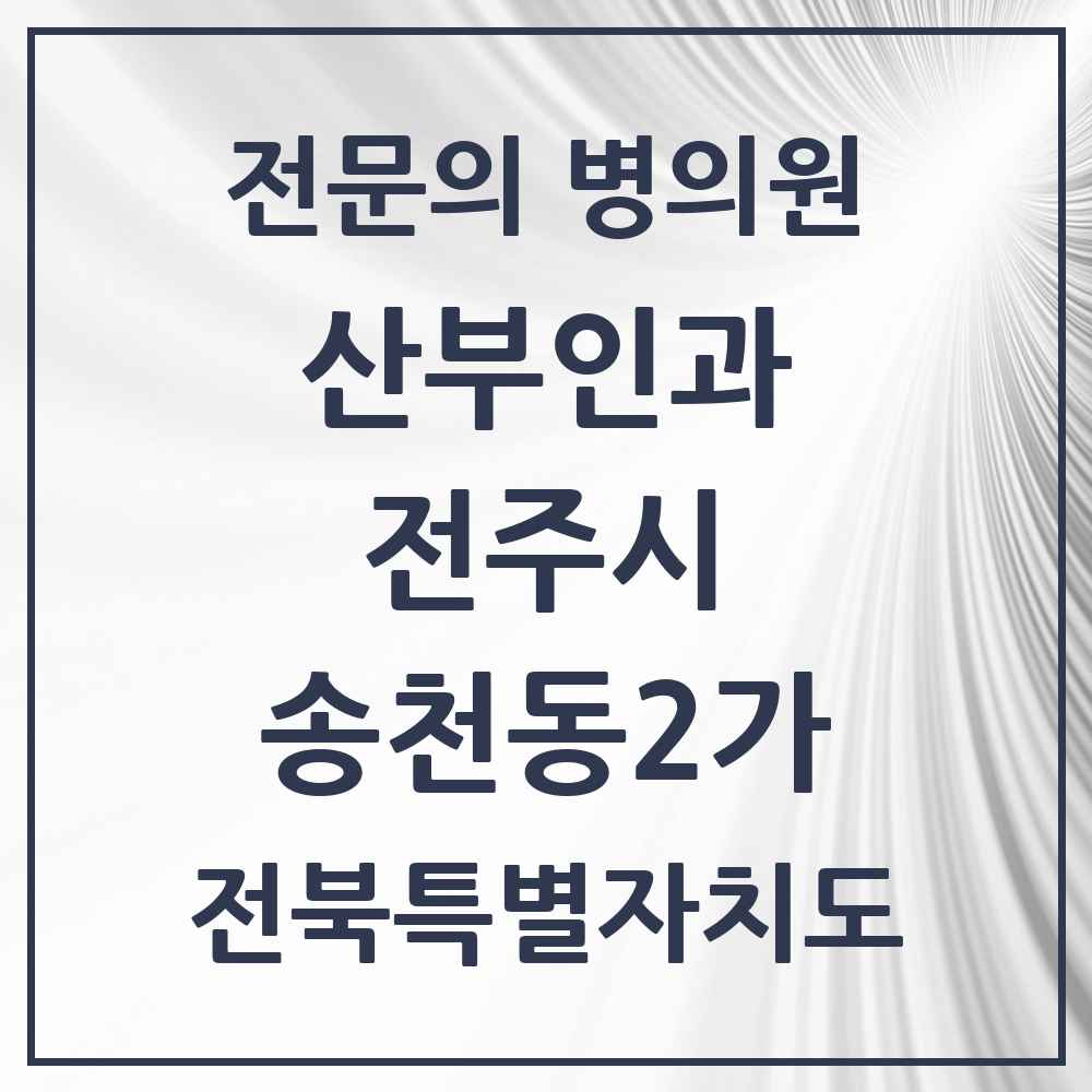 2025 전북특별자치도 전주시 송천동2가 산부인과 전문의 의원·병원 목록 2곳