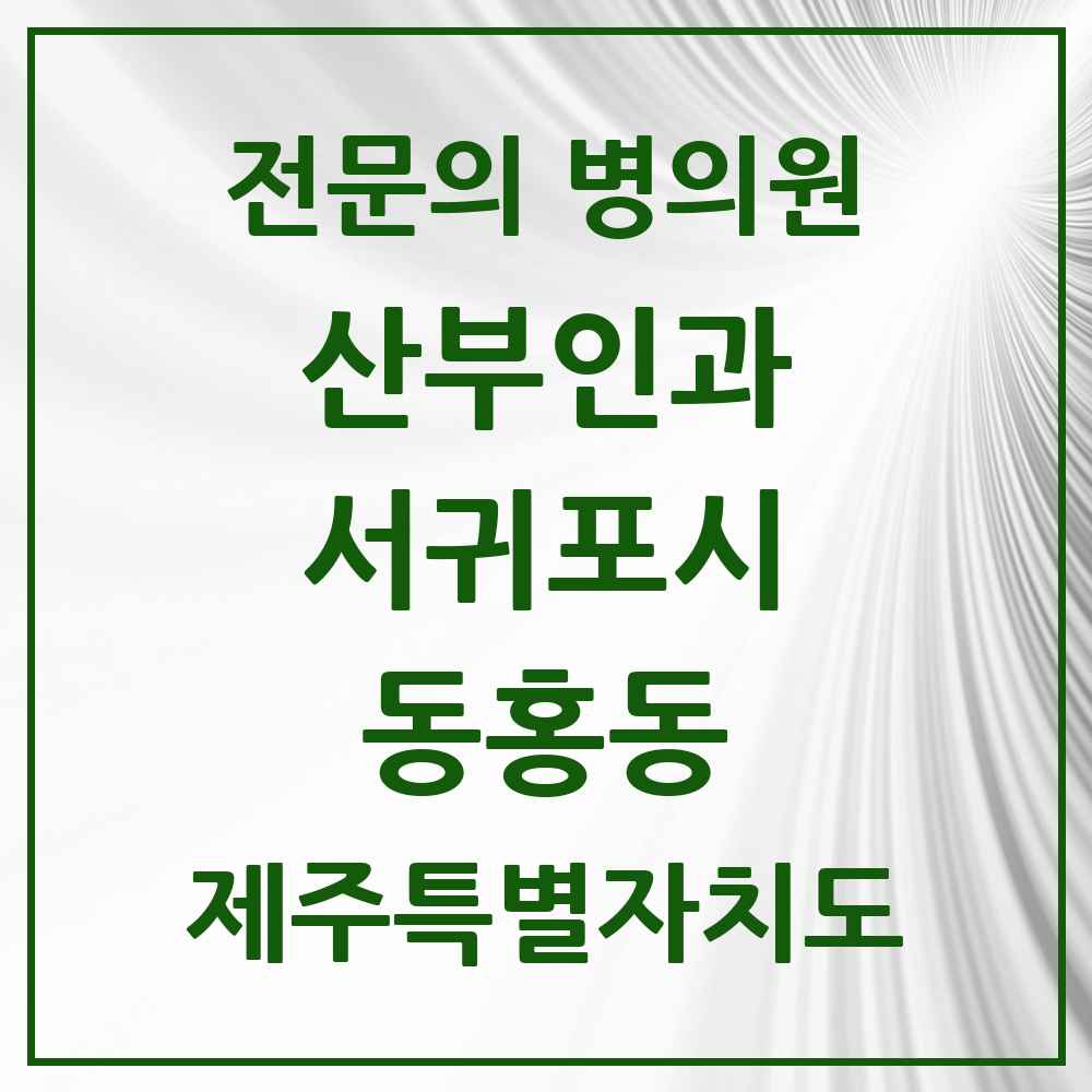 2025 제주특별자치도 서귀포시 동홍동 산부인과 전문의 의원·병원 목록 1곳